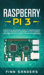 Raspberry Pi 3: A Practical Beginner's Guide To Understanding The Full Potential Of Raspberry Pi 3 By Starting Your Own Projects Using - Hardcover