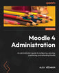 Moodle 4 Administration - Fourth Edition: An administrator's guide to configuring, securing, customizing, and extending Moodle - Paperback