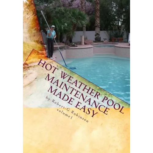 Hot Weather Pool Maintenance made easy: A guide to keeping your swimming pool clean and sparkling all year - Paperback