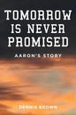 Tomorrow Is Never Promised: Aaron's Story - Paperback