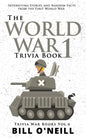 The World War 1 Trivia Book: Interesting Stories and Random Facts from the First World War - Paperback