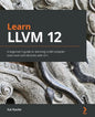 Learn LLVM 12: A beginner's guide to learning LLVM compiler tools and core libraries with C++ - Paperback