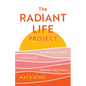 The Radiant Life Project: Awaken Your Purpose, Heal Your Past, and Transform Your Future - Hardcover