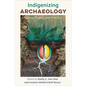 Indigenizing Archaeology: Putting Theory Into Practice - Hardcover