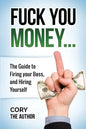 Fuck You Money: The Guide to firing your boss and hiring yourself - Paperback