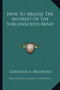 How to Arouse the Interest of the Subconscious Mind - Paperback