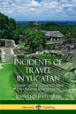 Incidents of Travel in Yucatan: Volume I and II - Complete (Yucatan Peninsula History) - Paperback