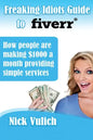 Freaking Idiots Guide to Fiverr: How people are making $1000 a month providing simple services - Paperback