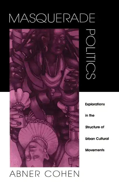 Masquerade Politics: Explorations in the Structure of Urban Cultural Movements - Hardcover
