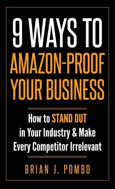 9 Ways to Amazon-Proof Your Business: How to STAND OUT in Your Industry & Make Every Competitor Irrelevant - Hardcover