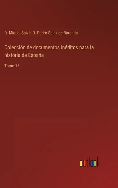 Colección de documentos inéditos para la historia de España: Tomo 15 - Hardcover