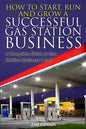How to Start, Run and Grow a Successful Gas Station Business: A Complete Guide to Gas Station Business A to Z - Paperback