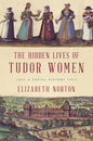 The Hidden Lives of Tudor Women: A Social History - Paperback