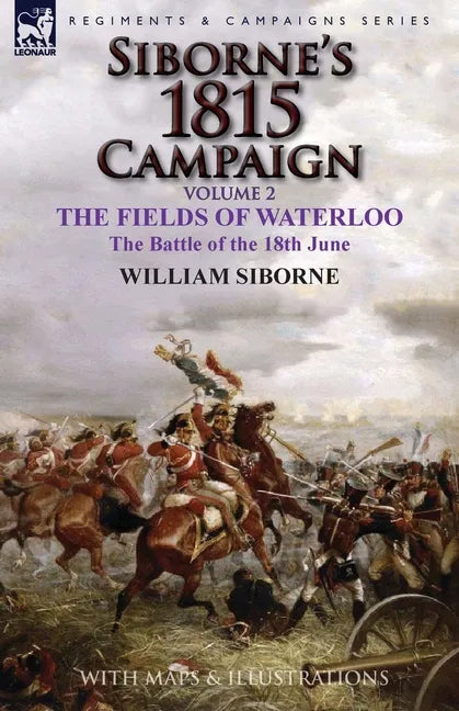 Siborne's 1815 Campaign: Volume 2-The Fields of Waterloo, the Battle of the 18th June - Paperback