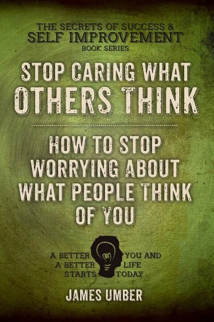 Stop Caring What Others Think: How to Stop Worrying About What People Think of You - Paperback
