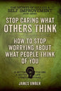 Stop Caring What Others Think: How to Stop Worrying About What People Think of You - Paperback
