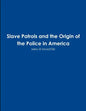 Slave Patrols and the Orign of the Police in America - Paperback