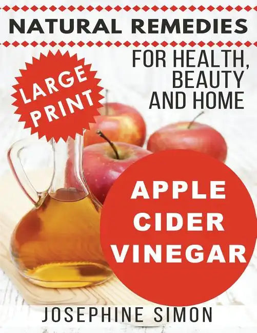 Apple Cider Vinegar - Large Print Edition: Natural Remedies for Health, Beauty and Home - Paperback