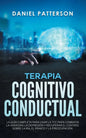 Terapia Cognitivo-Conductual: La Guía Completa para Usar la TCC para Combatir la Ansiedad, la Depresión y Recuperar el Control sobre la Ira, el Páni - Paperback