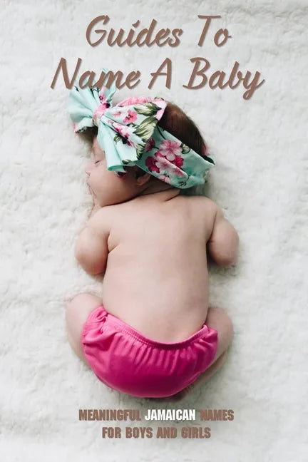 Guides To Name A Baby: Meaningful Jamaican Names For Boys And Girls: Jamaican Names Female - Paperback