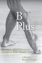 B Plus: Dancing for Mikhail Baryshnikov at American Ballet Theatre: A Memoir - Paperback