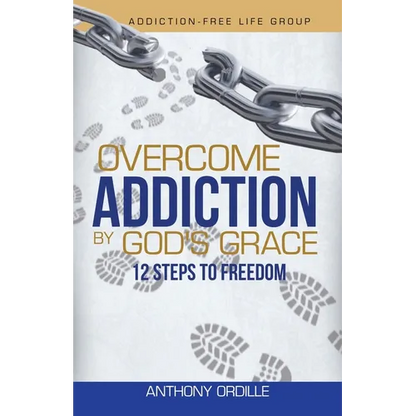 Overcome Addiction by God's Grace: 12-Steps to Freedom - Paperback