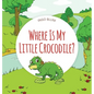 Where Is My Little Crocodile? - Hardcover