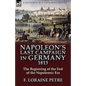 Napoleon's Last Campaign in Germany, 1813-The Beginning of the End of the Napoleonic Era - Paperback