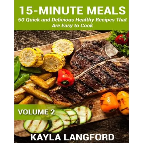 15-Minute Meals: 50 Quick and Delicious Healthy Recipes that are easy to cook - Paperback