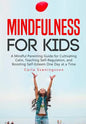 Mindfulness for Kids: A Mindful Parenting Guide for Cultivating Calm, Teaching Self-Regulation, and Boosting Self-Esteem One Day at a Time - Paperback