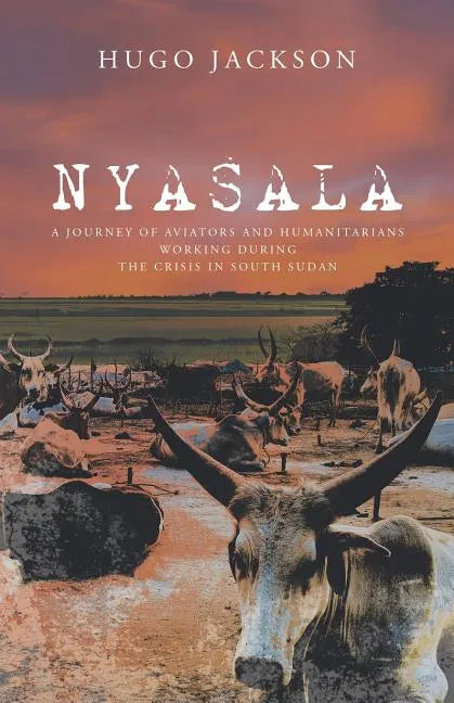 Nyasala: A Journey of Aviators and Humanitarians Working During the Crisis in South Sudan - Paperback