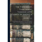 The Vanderlip, Van Derlip, Vander Lippe Family in America: Also Including Some Account of the Von Der Lippe Family of Lippe, Germany, From Which the N - Hardcover