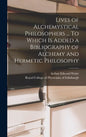 Lives of Alchemystical Philosophers ... To Which is Added a Bibliography of Alchemy and Hermetic Philosophy - Hardcover