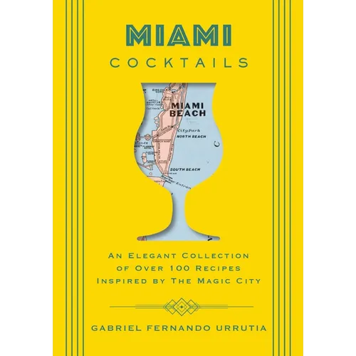 Miami Cocktails: An Elegant Collection of Over 100 Recipes Inspired by the Magic City - Hardcover