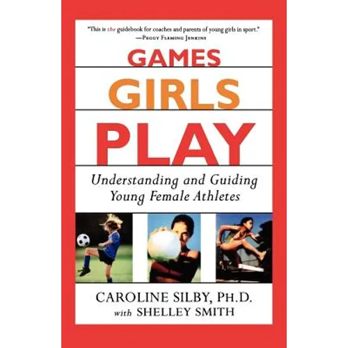 Games Girls Play: Understanding and Guiding Young Female Athletes - Paperback