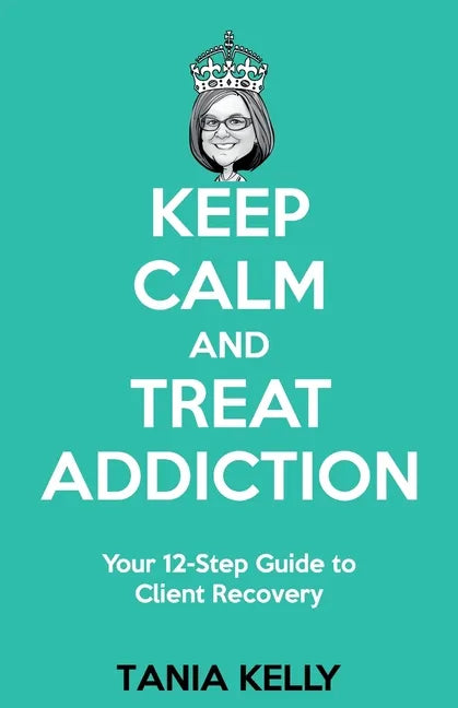 Keep Calm and Treat Addiction: Your 12-Step Guide to Client Recovery - Paperback