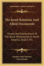 The Jesuit Relations and Allied Documents: Travels and Explorations of the Jesuit Missionaries in North America 1610-1791 - Paperback