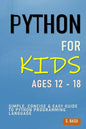 Python For Kids Ages 12 - 18: Simple, Concise & Easy Guide to Python Programming Language - Paperback