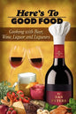 Here's To Good Food: Cooking With Beer, Wine, Liquor & Liqueurs - Paperback