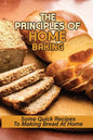 The Principles Of Home Baking: Some Quick Recipes To Making Bread At Home: Baked Recipe - Paperback