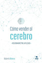 Cómo Vender Al Cerebro: Neuromarketing Aplicado - Paperback
