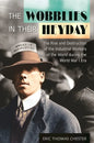 The Wobblies in Their Heyday: The Rise and Destruction of the Industrial Workers of the World during the World War I Era - Hardcover