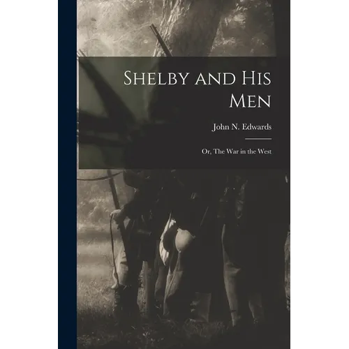 Shelby and his Men: Or, The war in the West - Paperback