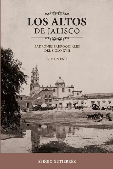 Los Altos de Jalisco: Padrones Parroquiales del Siglo XVII Volumen 1 - Paperback