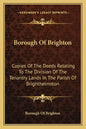Borough Of Brighton: Copies Of The Deeds Relating To The Division Of The Tenantry Lands In The Parish Of Brighthelmston: In The Year 1822 (1878) - Paperback