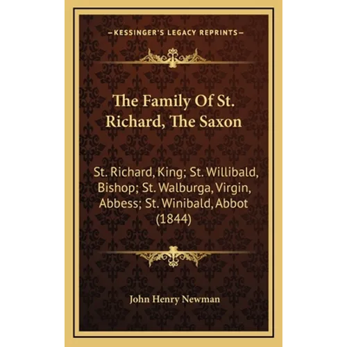The Family Of St. Richard, The Saxon: St. Richard, King; St. Willibald, Bishop; St. Walburga, Virgin, Abbess; St. Winibald, Abbot (1844) - Hardcover