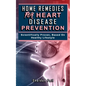 Home Remedies for Heart Disease Prevention: Scientifically Proven Based on Healthy LifeStyles. - Paperback