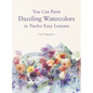 You Can Paint Dazzling Watercolors in Twelve Easy Lessons - Paperback
