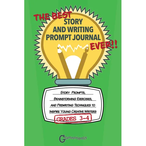 The Best Story and Writing Prompt Journal Ever, Grades 3-4: Story Prompts, Brainstorming Exercises, and Prewriting Techniques to Inspire Young Creativ - Paperback