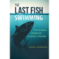 The Last Fish Swimming: The Global Crime of Illegal Fishing - Hardcover